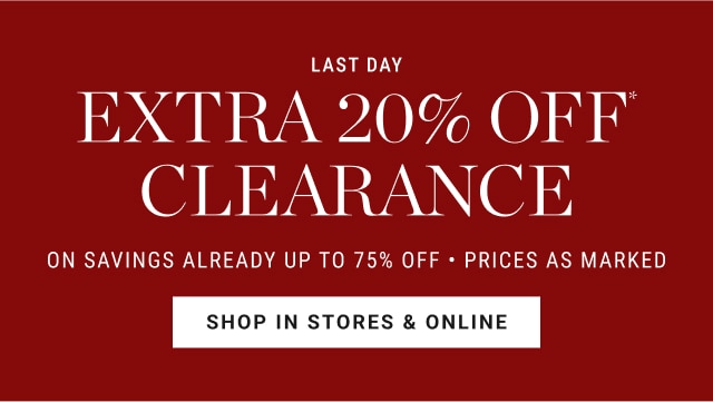 ends today - extra 20% off* clearance - shop in store & online