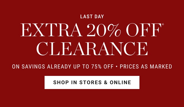 ends today - extra 20% off* clearance - shop in stores & online