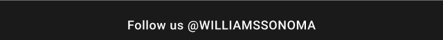 Follow us @williamssonoma