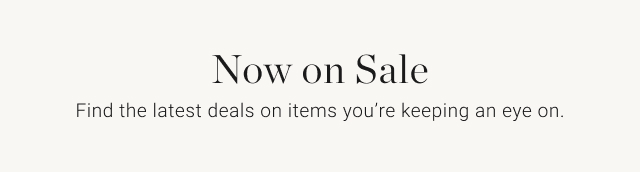 Now on Sale - Find the latest deals on items you're keeping an eye on
